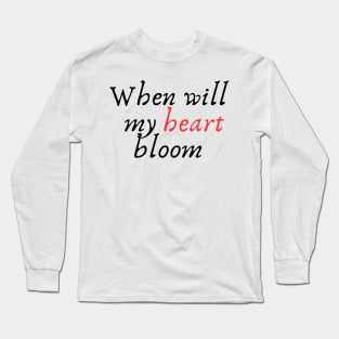 When will my heart bloom. Long Sleeve T-Shirt